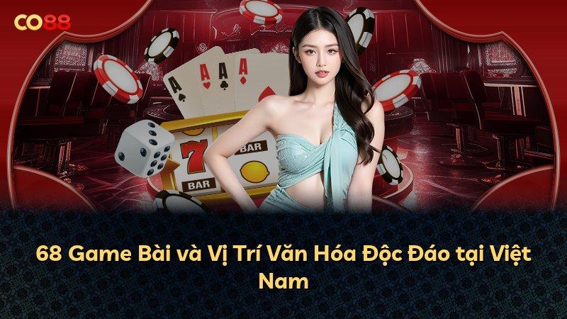 68 Game Bài và Vị Trí Văn Hóa Độc Đáo tại Việt Nam
