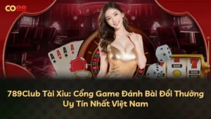 789Club Tài Xỉu: Cổng Game Đánh Bài Đổi Thưởng Uy Tín Nhất Việt Nam