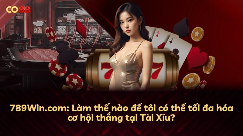 789Win.com: Làm thế nào để tôi có thể tối đa hóa cơ hội thắng tại Tài Xỉu?