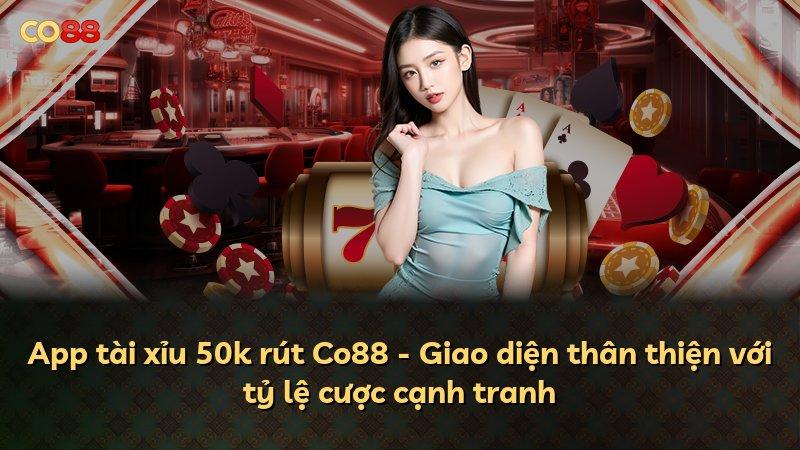 App tài xỉu 50k rút Co88 - Giao diện thân thiện với tỷ lệ cược cạnh tranh