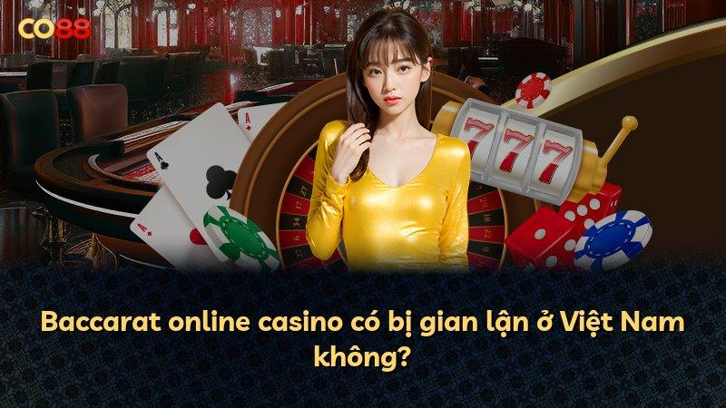Baccarat online casino có bị gian lận ở Việt Nam không?