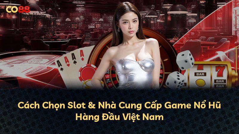 Cách Chọn Slot & Nhà Cung Cấp Game Nổ Hũ Hàng Đầu Việt Nam