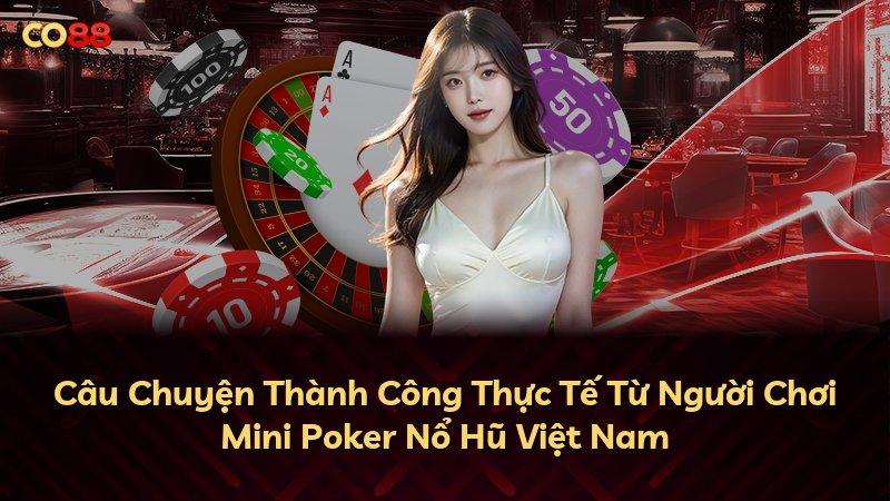 Câu Chuyện Thành Công Thực Tế Từ Người Chơi Mini Poker Nổ Hũ Việt Nam