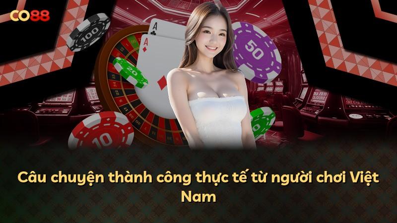Câu chuyện thành công thực tế từ người chơi Việt Nam
