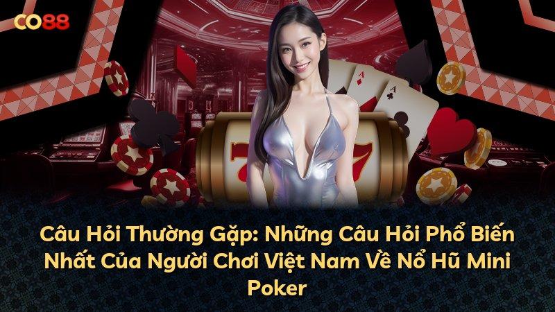 Câu Hỏi Thường Gặp: Những Câu Hỏi Phổ Biến Nhất Của Người Chơi Việt Nam Về Nổ Hũ Mini Poker