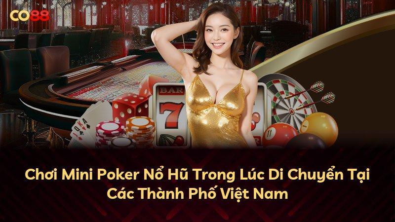 Chơi Mini Poker Nổ Hũ Trong Lúc Di Chuyển Tại Các Thành Phố Việt Nam