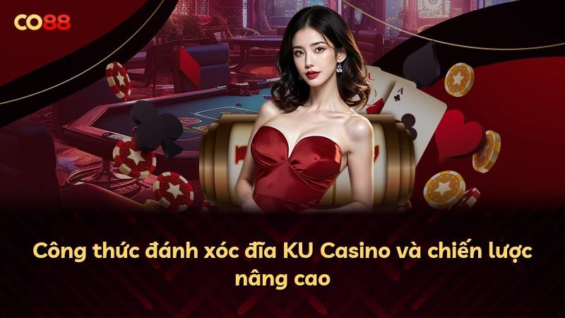 Công thức đánh xóc đĩa KU Casino và chiến lược nâng cao