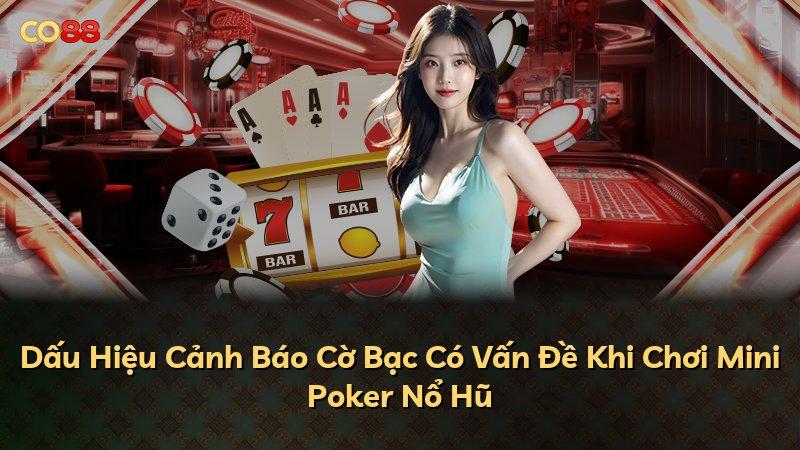 Dấu Hiệu Cảnh Báo Cờ Bạc Có Vấn Đề Khi Chơi Mini Poker Nổ Hũ