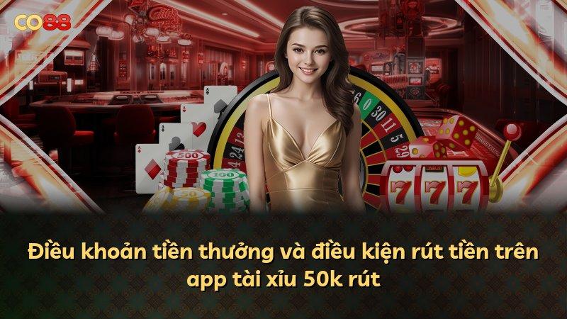 Điều khoản tiền thưởng và điều kiện rút tiền trên app tài xỉu 50k rút
