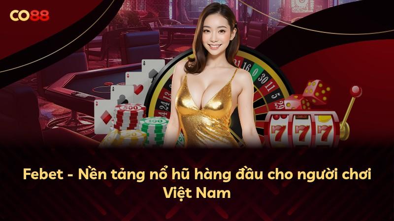 Febet - Nền tảng nổ hũ hàng đầu cho người chơi Việt Nam