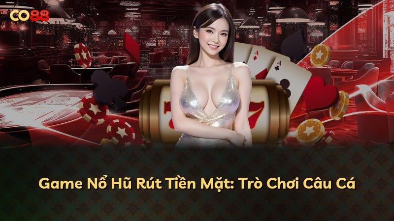 Game Nổ Hũ Rút Tiền Mặt: Trò Chơi Câu Cá
