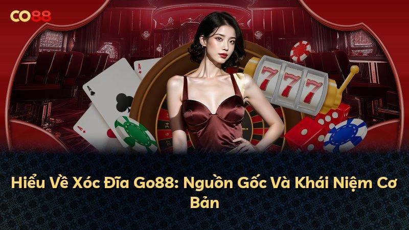 Hiểu Về Xóc Đĩa Go88: Nguồn Gốc Và Khái Niệm Cơ Bản