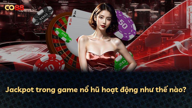 Jackpot trong game nổ hũ hoạt động như thế nào?