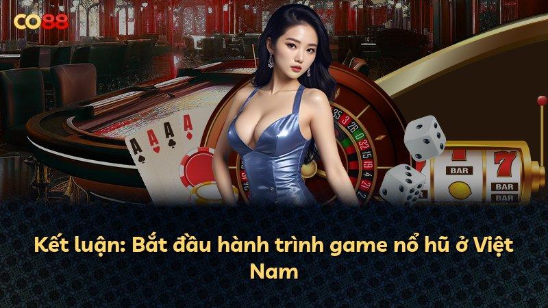 Kết luận: Bắt đầu hành trình game nổ hũ ở Việt Nam