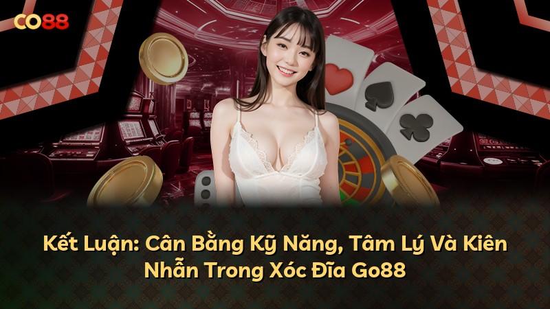 Kết Luận: Cân Bằng Kỹ Năng, Tâm Lý Và Kiên Nhẫn Trong Xóc Đĩa Go88