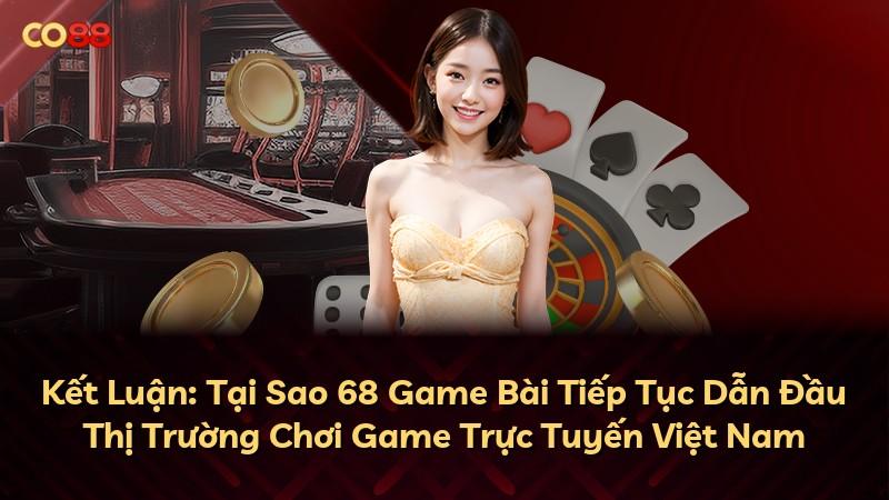 Kết Luận: Tại Sao 68 Game Bài Tiếp Tục Dẫn Đầu Thị Trường Chơi Game Trực Tuyến Việt Nam