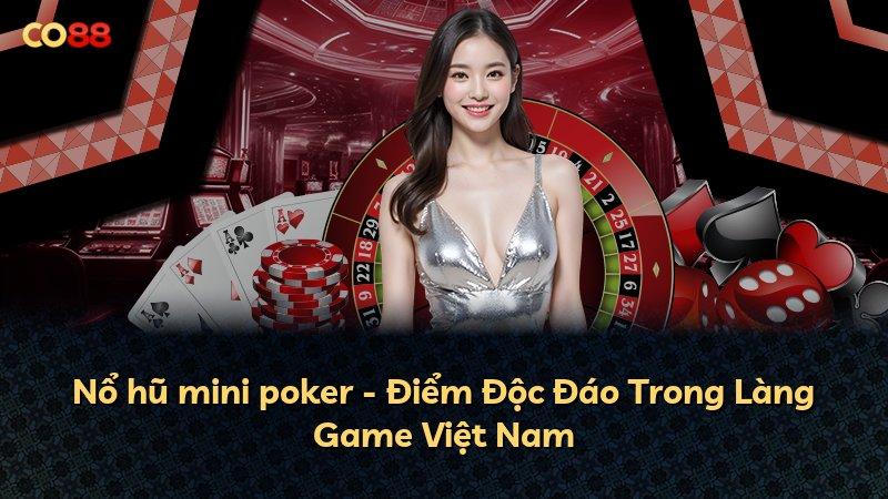 Nổ hũ mini poker - Điểm Độc Đáo Trong Làng Game Việt Nam
