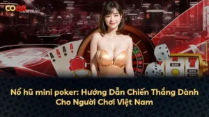 Nổ hũ mini poker: Hướng Dẫn Chiến Thắng Dành Cho Người Chơi Việt Nam