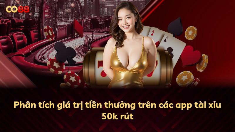 Phân tích giá trị tiền thưởng trên các app tài xỉu 50k rút