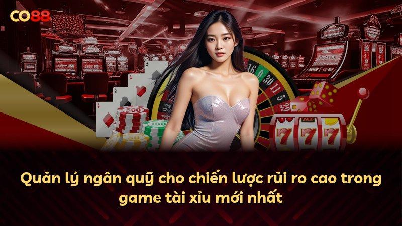 Quản lý ngân quỹ cho chiến lược rủi ro cao trong game tài xỉu mới nhất