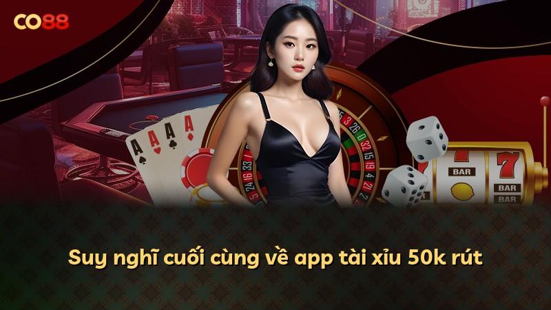 Suy nghĩ cuối cùng về app tài xỉu 50k rút