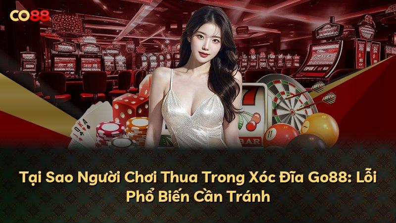 Tại Sao Người Chơi Thua Trong Xóc Đĩa Go88: Lỗi Phổ Biến Cần Tránh