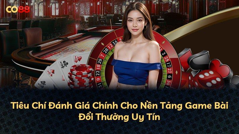 Tiêu Chí Đánh Giá Chính Cho Nền Tảng Game Bài Đổi Thưởng Uy Tín