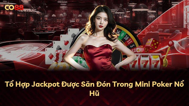 Tổ Hợp Jackpot Được Săn Đón Trong Mini Poker Nổ Hũ
