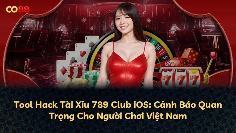 Tool Hack Tài Xỉu 789 Club iOS: Cảnh Báo Quan Trọng Cho Người Chơi Việt Nam