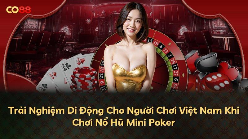 Trải Nghiệm Di Động Cho Người Chơi Việt Nam Khi Chơi Nổ Hũ Mini Poker