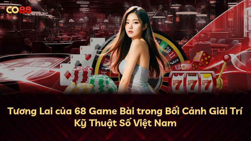 Tương Lai của 68 Game Bài trong Bối Cảnh Giải Trí Kỹ Thuật Số Việt Nam