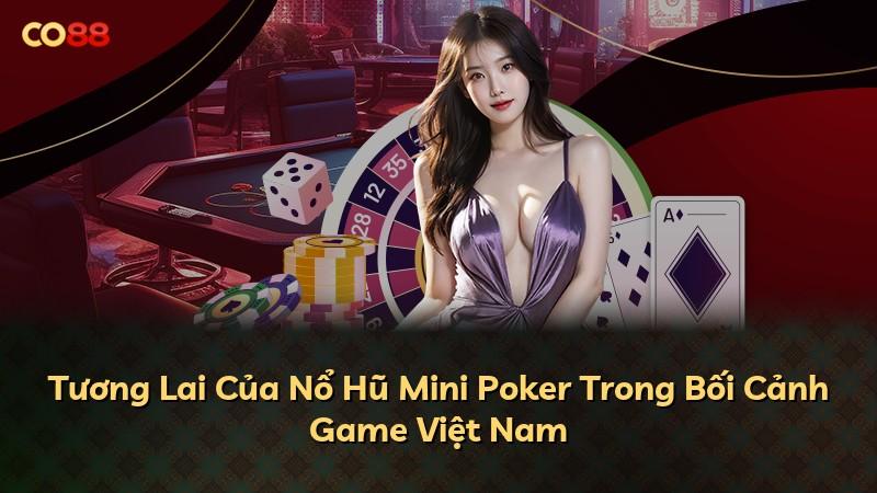 Tương Lai Của Nổ Hũ Mini Poker Trong Bối Cảnh Game Việt Nam
