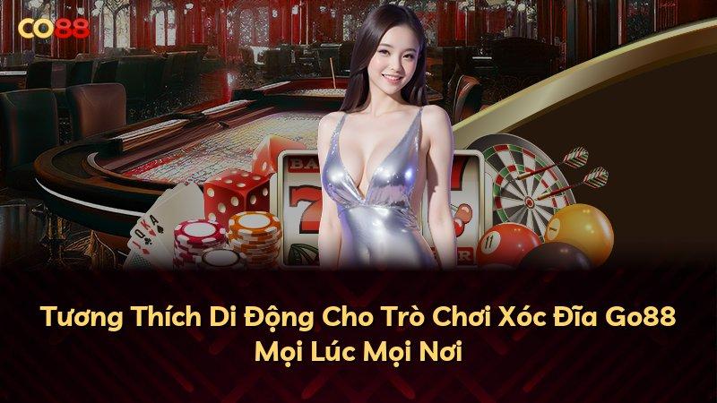 Tương Thích Di Động Cho Trò Chơi Xóc Đĩa Go88 Mọi Lúc Mọi Nơi