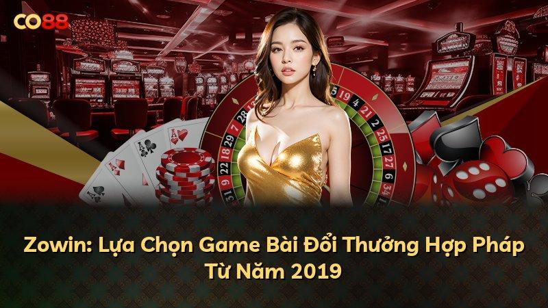 Zowin: Lựa Chọn Game Bài Đổi Thưởng Hợp Pháp Từ Năm 2019